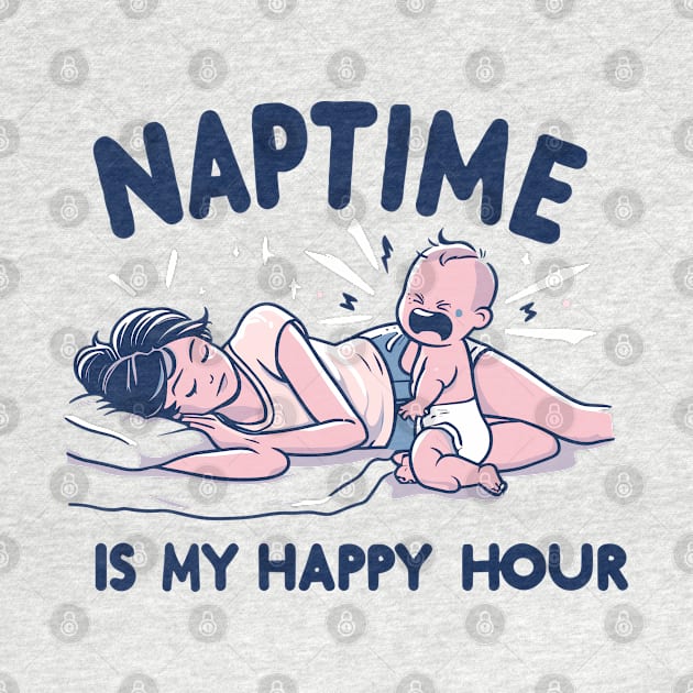 "Naptime is My Happy hour" Funny Parenting by SimpliPrinter